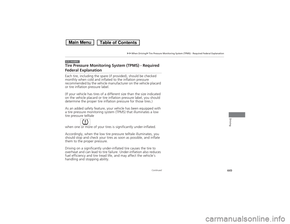 HONDA ACCORD HYBRID 2014 9.G Owners Manual 449
uuWhen DrivinguTire Pressure Monitoring System (TPMS) - Required Federal Explanation
Continued
Driving
Tire Pressure Monitoring System (TPMS) - Required 
Federal Explanation 
Each tire, including 