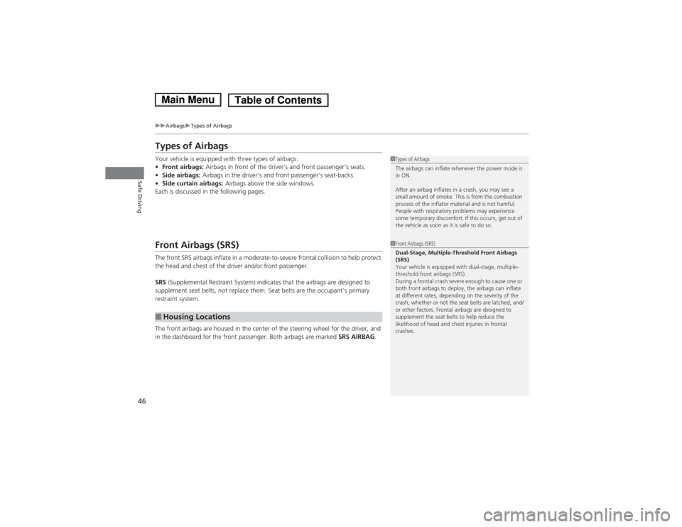 HONDA ACCORD HYBRID 2014 9.G Owners Manual 46
uuAirbagsuTypes of Airbags
Safe Driving
Types of Airbags 
Your vehicle is equipped with three types of airbags: •Front airbags:  Airbags in front of the drivers and front passengers seats.
• 