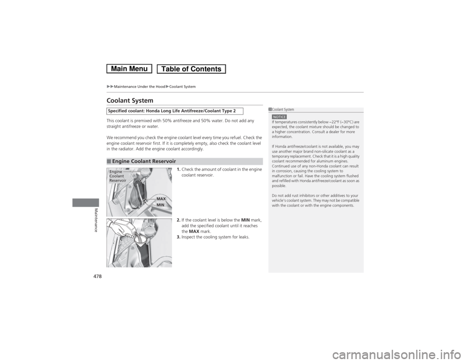 HONDA ACCORD HYBRID 2014 9.G Owners Manual 478
uuMaintenance Under the HooduCoolant System
Maintenance
Coolant System 
This coolant is premixed with 50% antifreeze and 50% water. Do not add any  
straight antifreeze or water. 
We recommend you