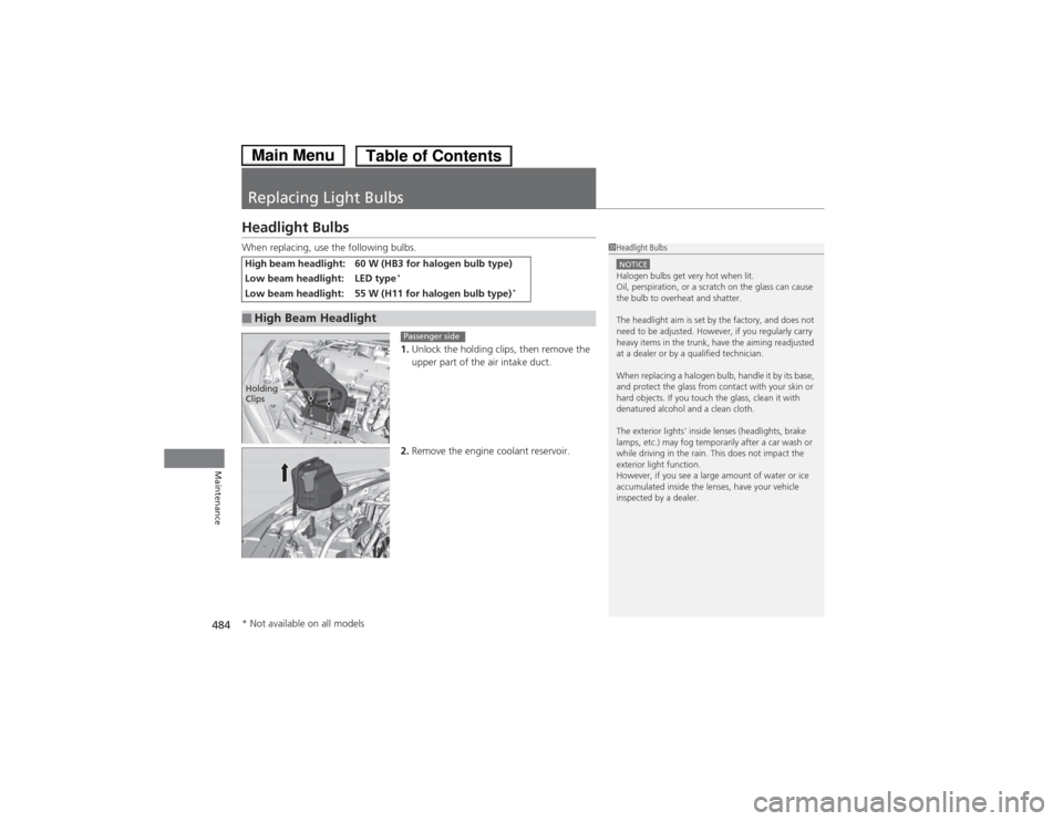 HONDA ACCORD HYBRID 2014 9.G Owners Manual 484
Maintenance
Replacing Light Bulbs
Headlight Bulbs 
When replacing, use the following bulbs.1.Unlock the holding  clips, then remove the 
upper part of the air intake duct.
2. Remove the engine coo