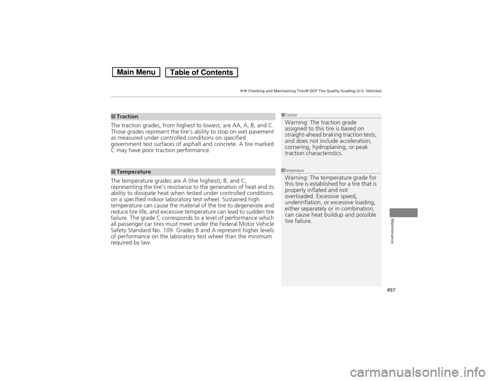 HONDA ACCORD HYBRID 2014 9.G Owners Manual 497
uuChecking and Maintaining TiresuDOT Tire Quality Grading (U.S. Vehicles)
Maintenance
The traction grades, from highest to lowest, are AA, A, B, and C.
Those grades represent the tires ability HONDA ACCORD HYBRID 2014 9.G Owners Manual 497
uuChecking and Maintaining TiresuDOT Tire Quality Grading (U.S. Vehicles)
Maintenance
The traction grades, from highest to lowest, are AA, A, B, and C.
Those grades represent the tires ability