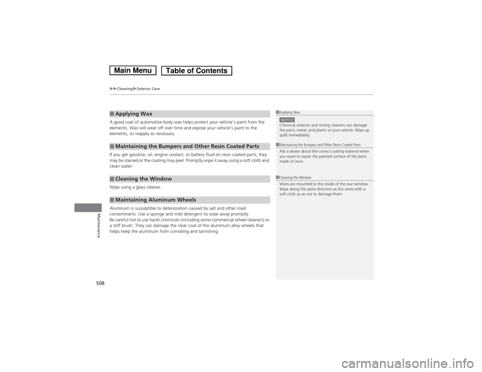 HONDA ACCORD HYBRID 2014 9.G User Guide uuCleaninguExterior Care
508
Maintenance
A good coat of automotive body wax helps  protect your vehicle’s paint from the 
elements. Wax will wear off over time and expose your vehicle’s paint to t