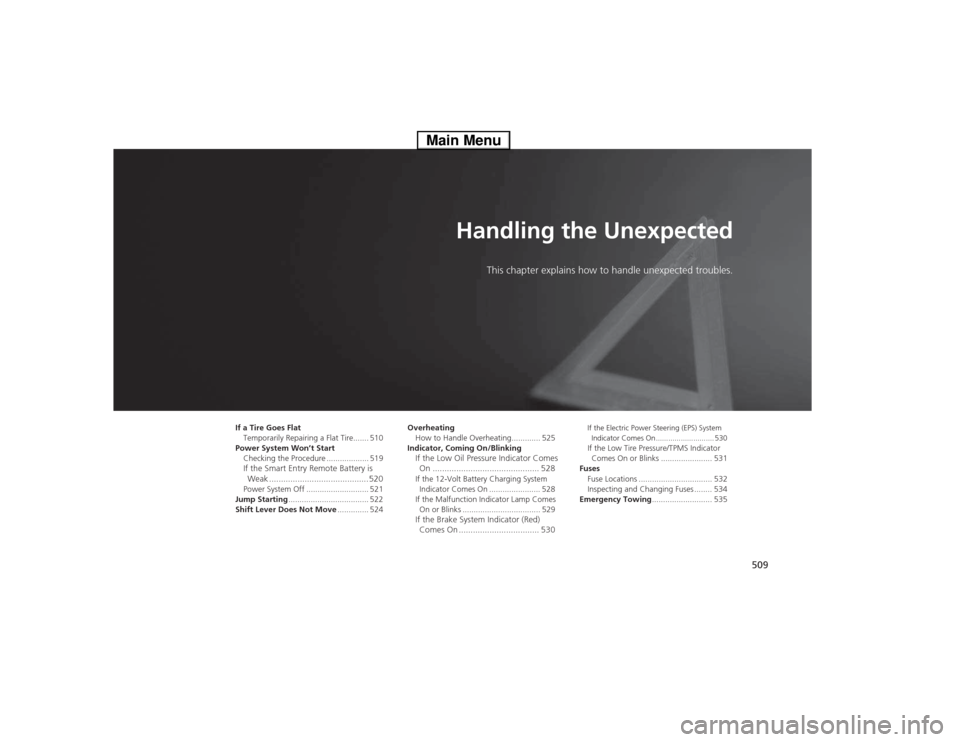 HONDA ACCORD HYBRID 2014 9.G Owners Manual 509
Handling the UnexpectedThis chapter explains how to h andle unexpected troubles.
If a Tire Goes Flat
Temporarily Repairing a Flat Tire....... 510
Power System Won’t Start Checking the Procedure HONDA ACCORD HYBRID 2014 9.G Owners Manual 509
Handling the UnexpectedThis chapter explains how to h andle unexpected troubles.
If a Tire Goes Flat
Temporarily Repairing a Flat Tire....... 510
Power System Won’t Start Checking the Procedure