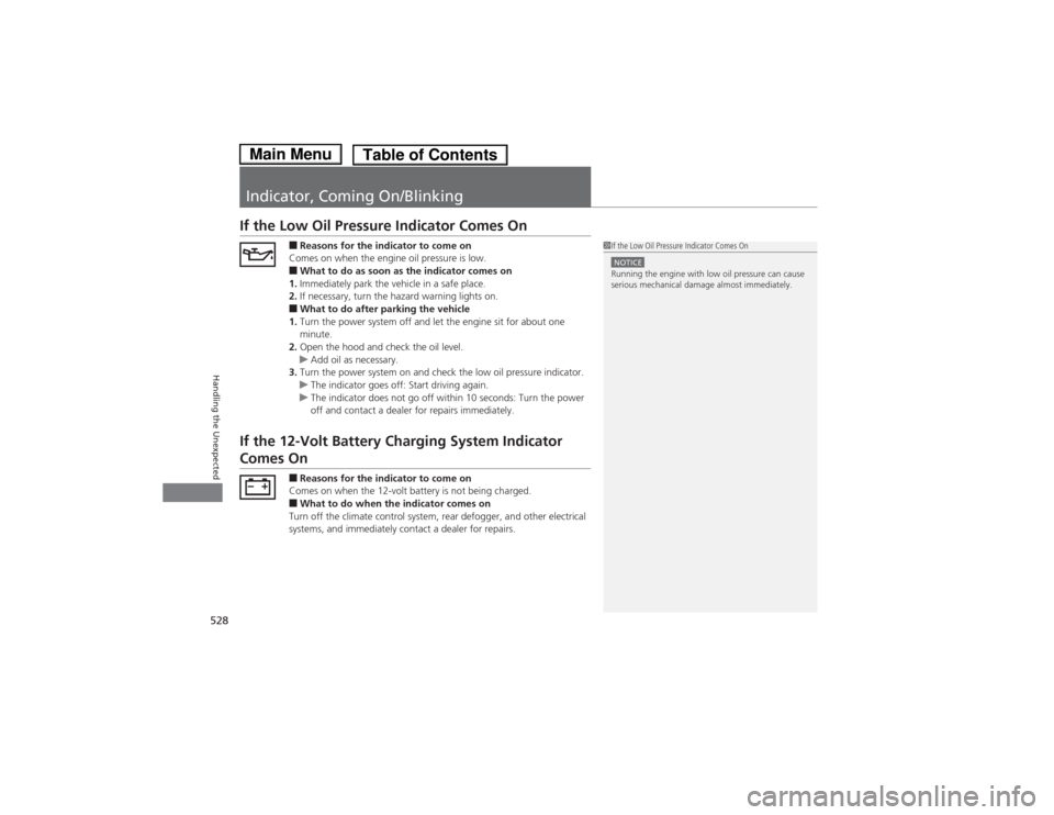 HONDA ACCORD HYBRID 2014 9.G Owners Manual 528
Handling the Unexpected
Indicator, Coming On/Blinking
If the Low Oil Pressure Indicator Comes On■Reasons for the indicator to come on
Comes on when the engine oil pressure is low. ■ What to do