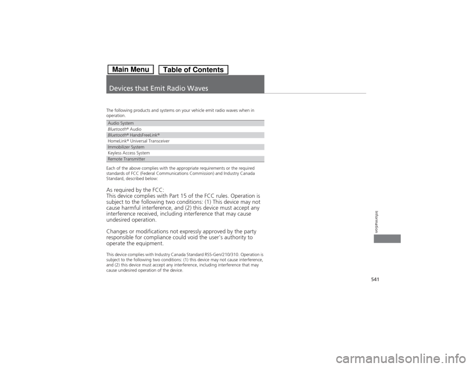 HONDA ACCORD HYBRID 2014 9.G Owners Manual 541
Information
Devices that Emit Radio Waves
The following products and systems on your vehicle emit radio waves when in  
operation. 
Each of the above complies with the appropriate requirements or 