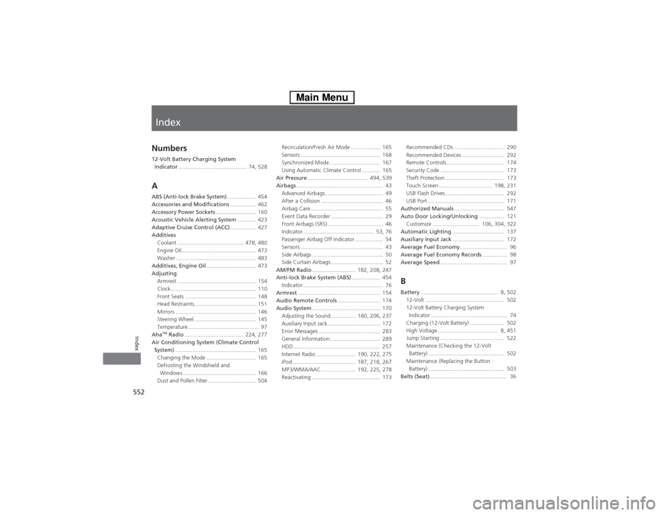 HONDA ACCORD HYBRID 2014 9.G User Guide Index
552
Index
Index
Numbers 
12-Volt Battery Charging System Indicator ............................................  74, 528
A 
ABS (Anti-lock Brake System) ................... 454
Accessories and M