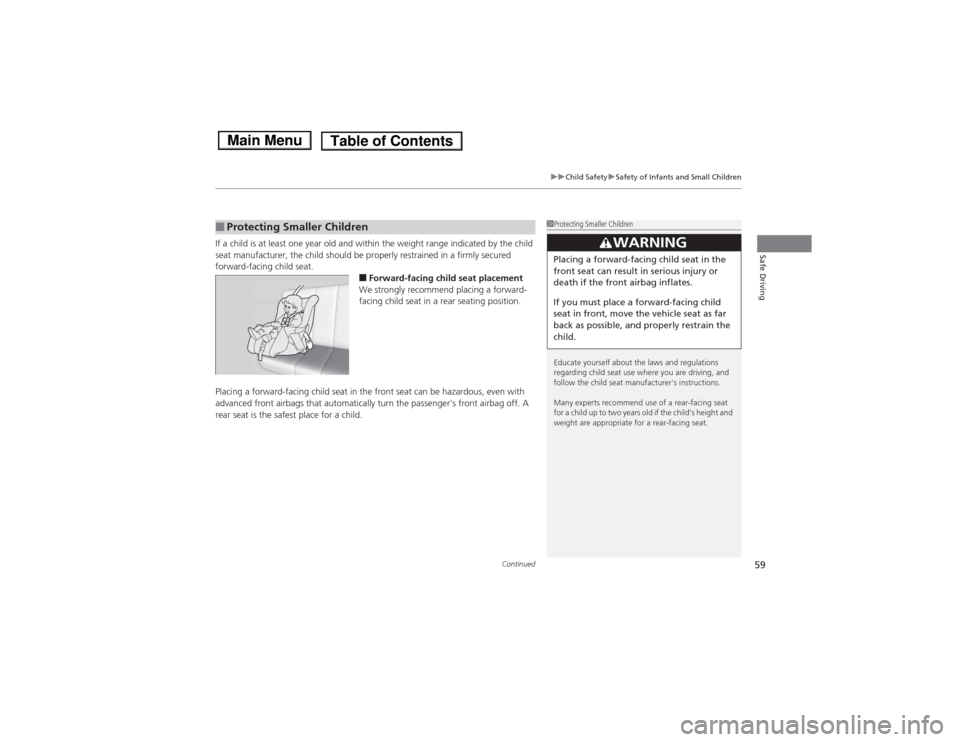 HONDA ACCORD HYBRID 2014 9.G Owners Manual Continued59
uuChild SafetyuSafety of Infants and Small Children
Safe DrivingIf a child is at least one year old and within the weight range indicated by the child  
seat manufacturer, the child should