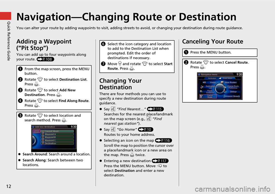 HONDA ACCORD HYBRID 2015 9.G Navigation Manual 12
Quick Reference GuideNavigation—Changing Route or Destination
You can alter your route by adding waypoints to visit, adding streets to avoid, or changing your destination during route guida nce.
