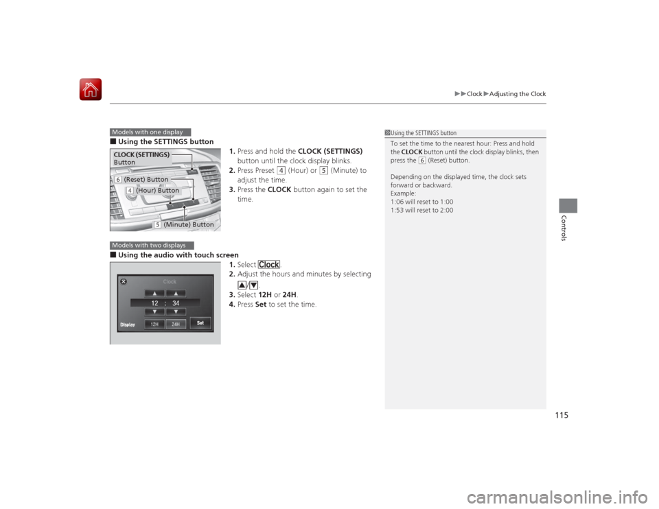 HONDA ACCORD HYBRID 2015 9.G Owners Manual 115
uuClock uAdjusting the Clock
Controls
■Using the SETTINGS button
1.Press and hold the  CLOCK (SETTINGS)  
button until the clock display blinks.
2. Press Preset 
(4
 (Hour) or 
(5
 (Minute) to 
