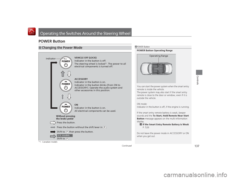 HONDA ACCORD HYBRID 2015 9.G Owners Manual 137
Continued
Controls
Operating the Switches Around the Steering WheelPOWER Button*1 : Canadian models■
Changing the Power Mode
1POWER Button
POWER Button Operating Range
You can start the power sy