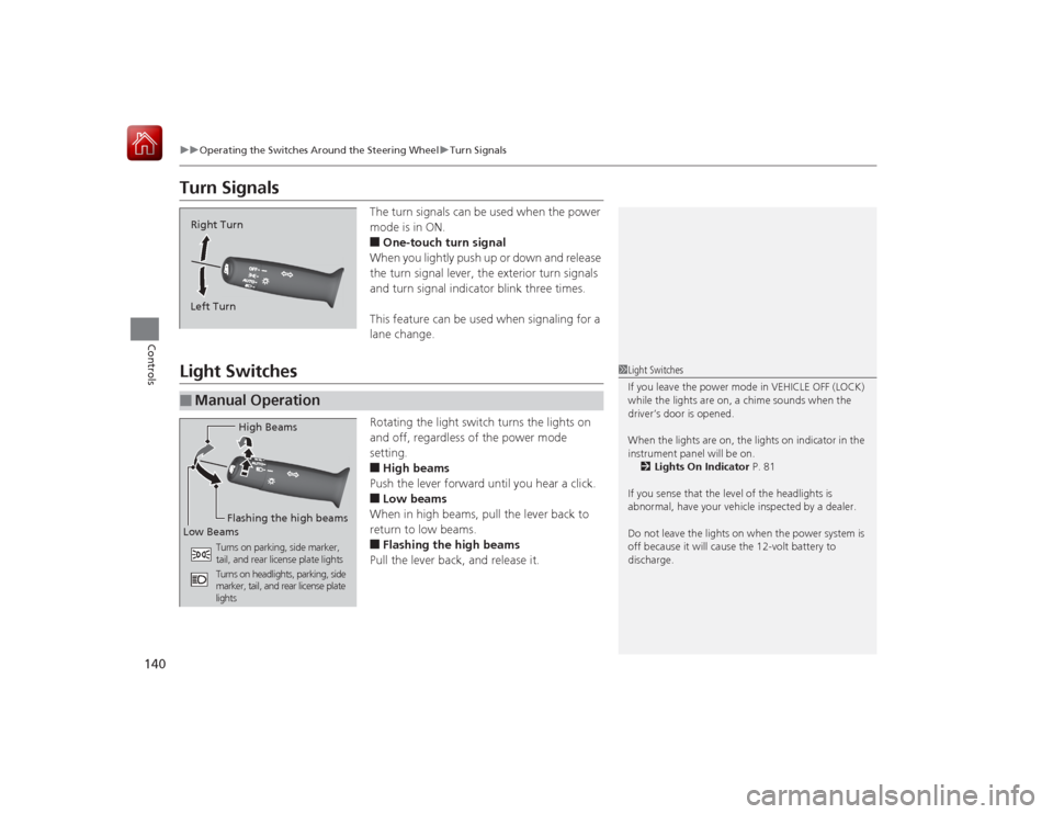HONDA ACCORD HYBRID 2015 9.G Owners Manual 140
uuOperating the Switches Around the Steering Wheel uTurn Signals
Controls
Turn Signals
The turn signals can be used when the power 
mode is in ON.■One-touch turn signal
When you lightly push up 