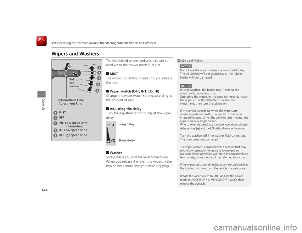HONDA ACCORD HYBRID 2015 9.G Owners Manual 144
uuOperating the Switches Around the Steering Wheel uWipers and Washers
Controls
Wipers and Washers
The windshield wipers and washers can be 
used when the power mode is in ON.■MIST
The wipers ru