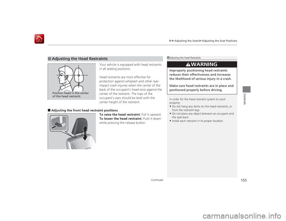 HONDA ACCORD HYBRID 2015 9.G Owners Manual Continued
155
uuAdjusting the Seats uAdjusting the Seat Positions
Controls
Your vehicle is equipped with head restraints 
in all seating positions.
Head restraints are most effective for 
protection a