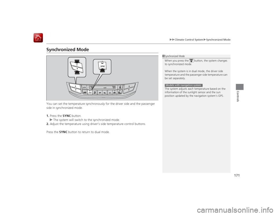 HONDA ACCORD HYBRID 2015 9.G Owners Manual 171
uuClimate Control System uSynchronized Mode
Controls
Synchronized ModeYou can set the temperature synchronously  for the driver side and the passenger 
side in synchronized mode.
1. Press the SYNC