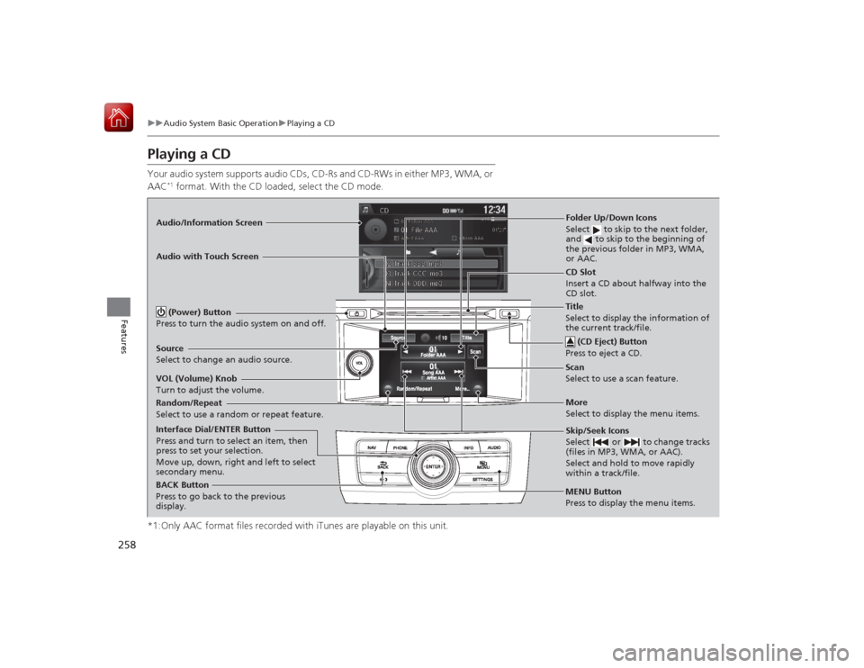 HONDA ACCORD HYBRID 2015 9.G Owners Manual 258
uuAudio System Basic Operation uPlaying a CD
Features
Playing a CDYour audio system supports audio CDs, CD-Rs and CD-RWs in either MP3, WMA, or
AAC
*1 format. With the CD loaded, select the CD mo HONDA ACCORD HYBRID 2015 9.G Owners Manual 258
uuAudio System Basic Operation uPlaying a CD
Features
Playing a CDYour audio system supports audio CDs, CD-Rs and CD-RWs in either MP3, WMA, or
AAC
*1 format. With the CD loaded, select the CD mo