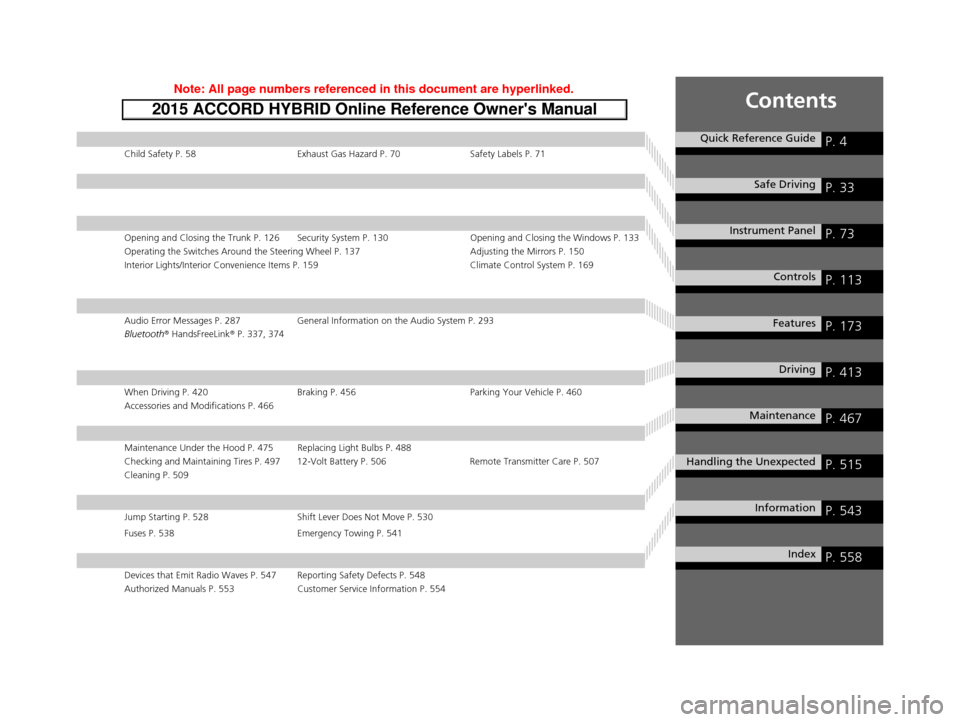 HONDA ACCORD HYBRID 2015 9.G Owners Manual Contents
Child Safety P. 58Exhaust Gas Hazard P. 70Safety Labels P. 71
Opening and Closing the Trunk P. 126 Security System P. 130 Opening and Closing the Windows P. 133
Operating the Switches Around HONDA ACCORD HYBRID 2015 9.G Owners Manual Contents
Child Safety P. 58Exhaust Gas Hazard P. 70Safety Labels P. 71
Opening and Closing the Trunk P. 126 Security System P. 130 Opening and Closing the Windows P. 133
Operating the Switches Around