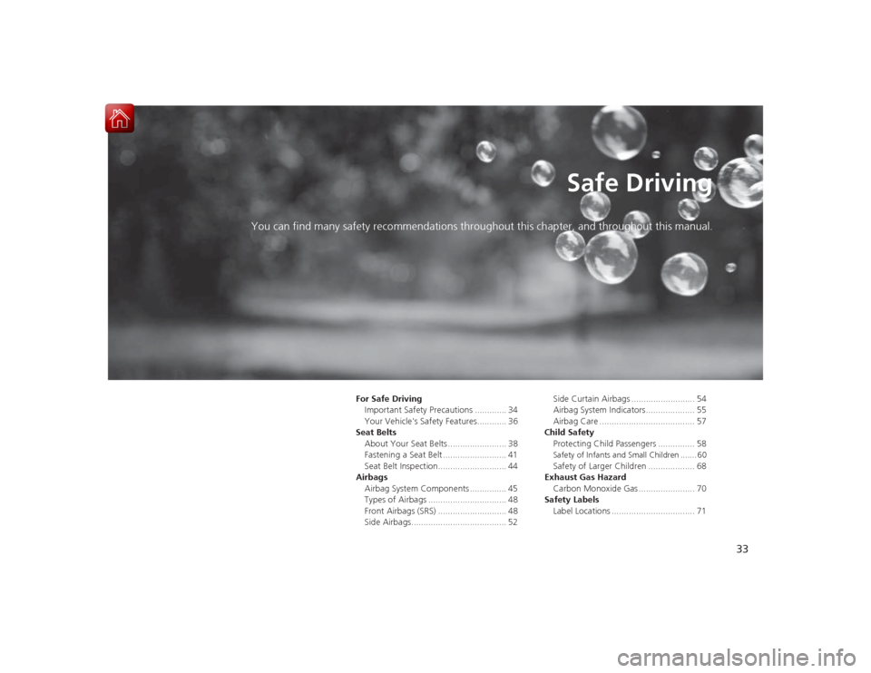 HONDA ACCORD HYBRID 2015 9.G Owners Guide 33
Safe Driving
You can find many safety recommendations throughout this chapter, and throughout this manual.
For Safe Driving
Important Safety Precautions ............. 34
Your Vehicles Safety Featu