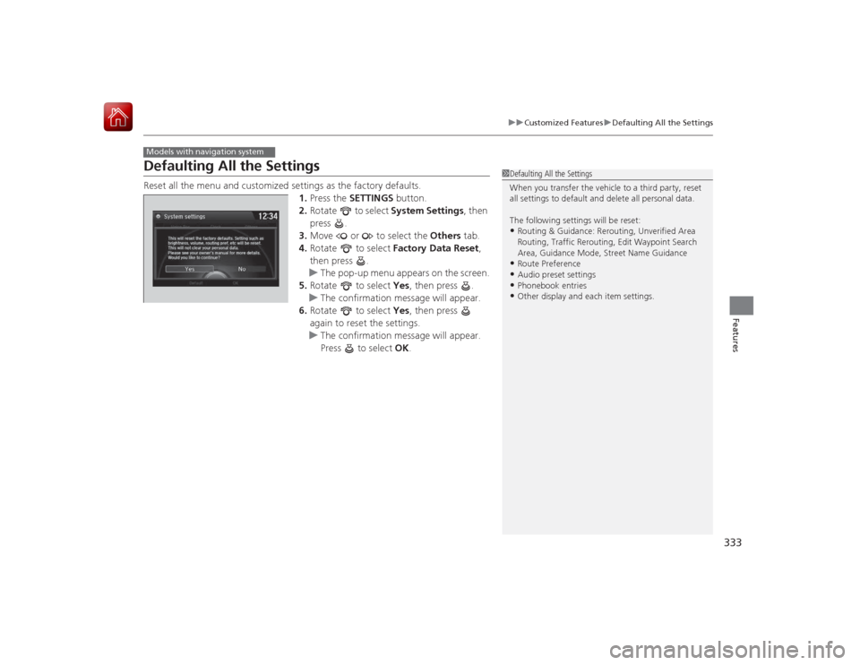 HONDA ACCORD HYBRID 2015 9.G Owners Manual 333
uuCustomized Features uDefaulting All the Settings
Features
Defaulting All the SettingsReset all the menu and customized settings as the factory defaults.
1.Press the  SETTINGS  button.
2. Rotate 
