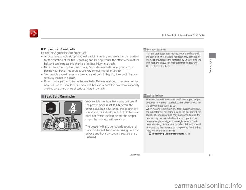 HONDA ACCORD HYBRID 2015 9.G Owners Guide Continued
39
uuSeat Belts uAbout Your Seat Belts
Safe Driving
■Proper use of seat belts
Follow these guidelines for proper use:
• All occupants should sit upright, well back in the seat, and remai