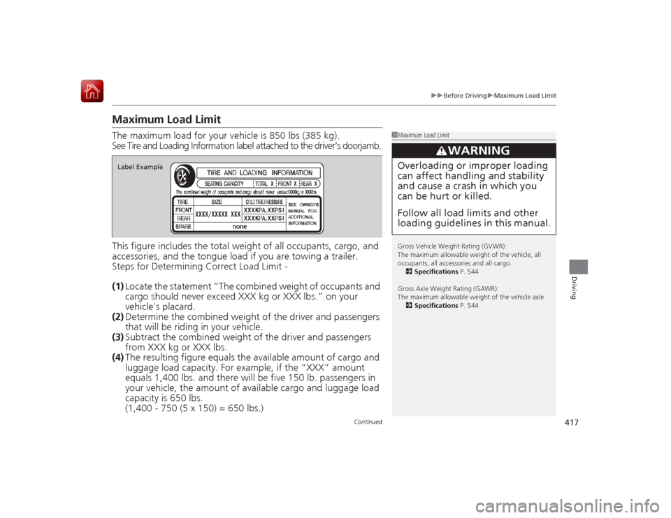 HONDA ACCORD HYBRID 2015 9.G Owners Manual 417
uuBefore Driving uMaximum Load Limit
Continued
Driving
Maximum Load LimitThe maximum load for your vehicle is  850 lbs (385 kg).
See Tire and Loading Information label attached to the drivers doo