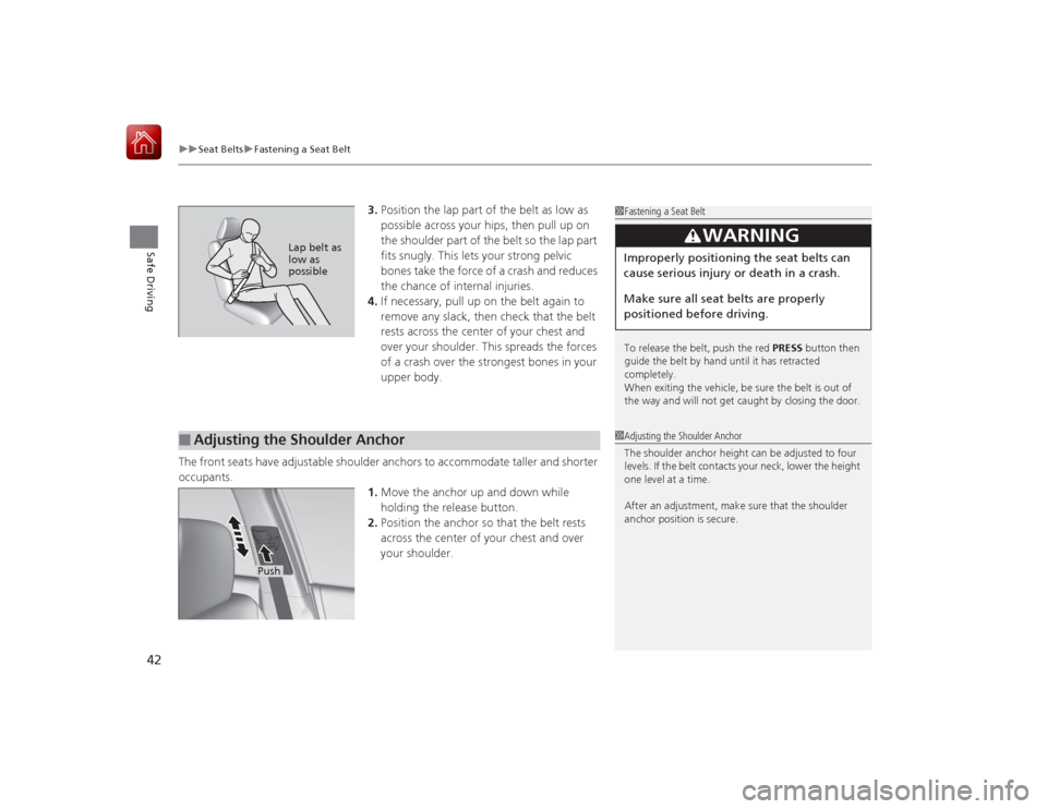 HONDA ACCORD HYBRID 2015 9.G Service Manual uuSeat Belts uFastening a Seat Belt
42Safe Driving
3. Position the lap part of the belt as low as 
possible across your hips, then pull up on 
the shoulder part of the belt so the lap part 
fits snugl