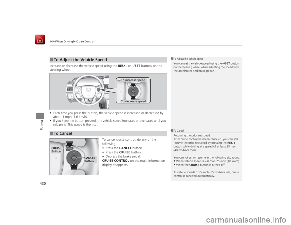 HONDA ACCORD HYBRID 2015 9.G Owners Manual uuWhen Driving uCruise Control
*
430Driving
Increase or decrease the vehicle speed using the RES/+ or –/SET buttons on the
steering wheel.
• Each time you press the button, the vehicle speed is HONDA ACCORD HYBRID 2015 9.G Owners Manual uuWhen Driving uCruise Control
*
430Driving
Increase or decrease the vehicle speed using the RES/+ or –/SET buttons on the
steering wheel.
• Each time you press the button, the vehicle speed is