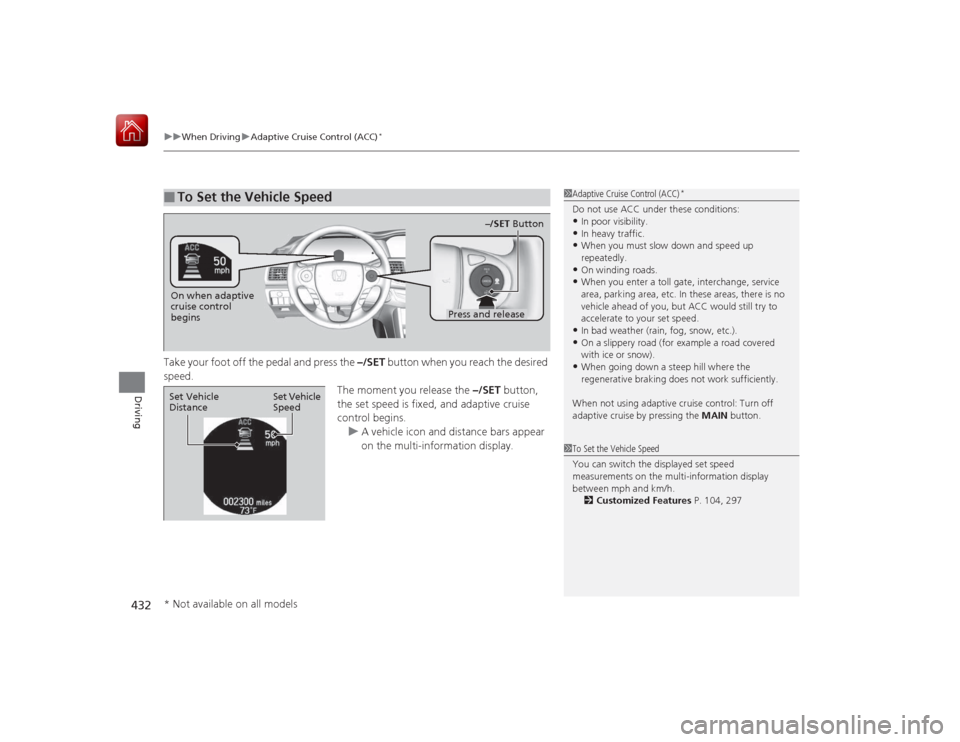 HONDA ACCORD HYBRID 2015 9.G Owners Manual uuWhen Driving uAdaptive Cruise Control (ACC)
*
432Driving
Take your foot off the pedal and press the –/SET button when you reach the desired
speed.
The moment you release the –/SET button,
the HONDA ACCORD HYBRID 2015 9.G Owners Manual uuWhen Driving uAdaptive Cruise Control (ACC)
*
432Driving
Take your foot off the pedal and press the –/SET button when you reach the desired
speed.
The moment you release the –/SET button,
the