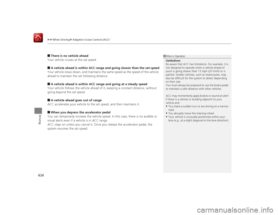 HONDA ACCORD HYBRID 2015 9.G Owners Manual uuWhen Driving uAdaptive Cruise Control (ACC)
*
434Driving
■There is no vehicle ahead
Your vehicle cruises at the set speed.■A vehicle ahead is within ACC range and going slower than the set speed