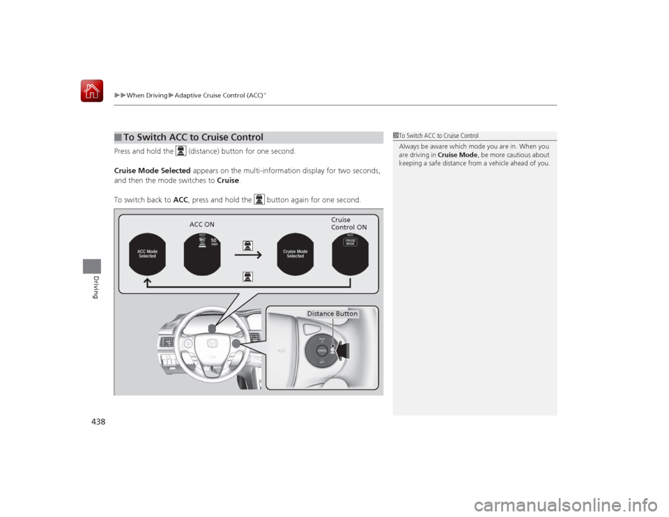 HONDA ACCORD HYBRID 2015 9.G Owners Manual uuWhen Driving uAdaptive Cruise Control (ACC)
*
438Driving
Press and hold the (distance) button for one second.
Cruise Mode Selected appears on the multi-information display for two seconds,
and t HONDA ACCORD HYBRID 2015 9.G Owners Manual uuWhen Driving uAdaptive Cruise Control (ACC)
*
438Driving
Press and hold the (distance) button for one second.
Cruise Mode Selected appears on the multi-information display for two seconds,
and t