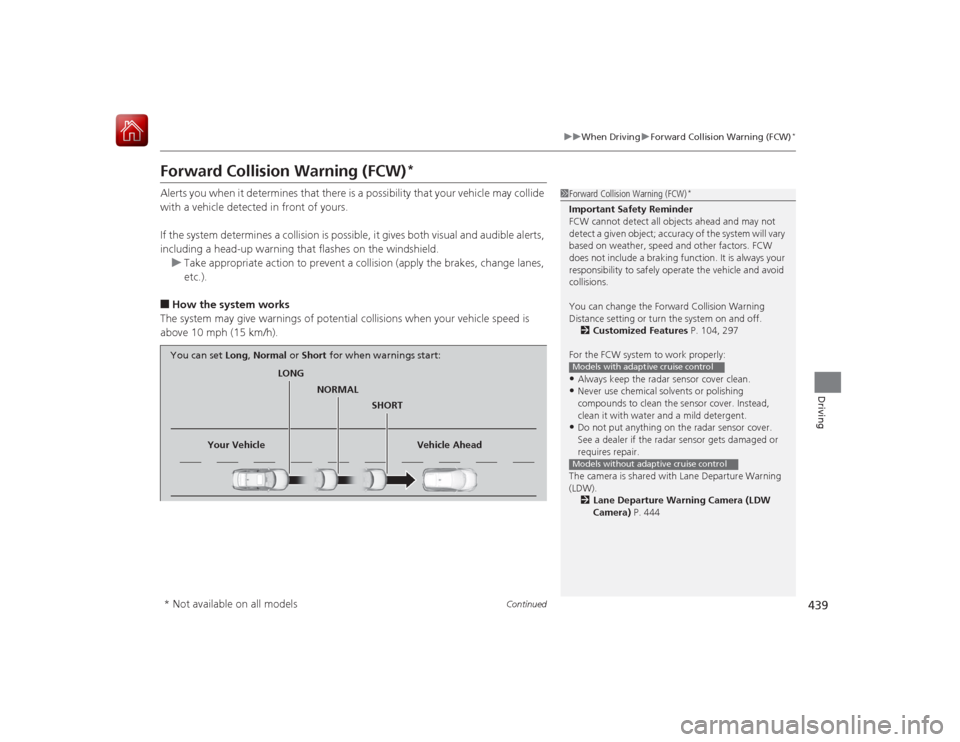 HONDA ACCORD HYBRID 2015 9.G Owners Manual 439
uuWhen Driving uForward Collision Warning (FCW)
*
Continued
Driving
Forward Collision Warning (FCW)
*
Alerts you when it determines that there is a possibility that your vehicle may collide 
with 