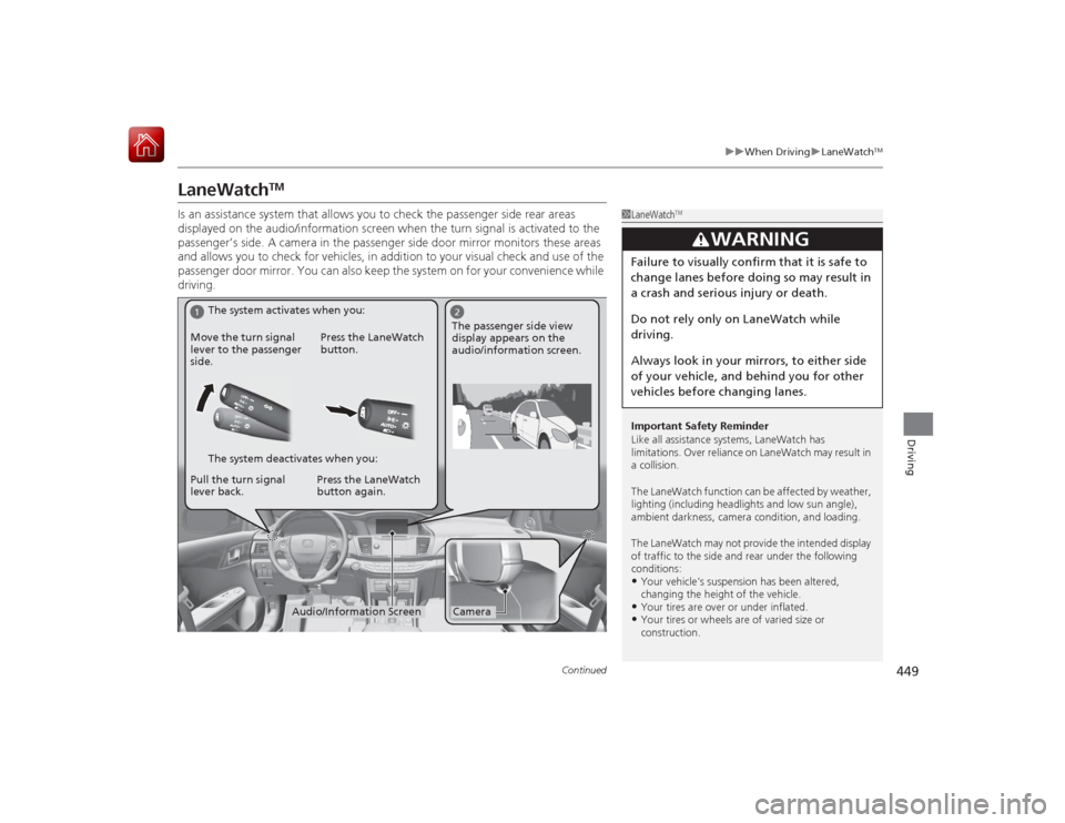 HONDA ACCORD HYBRID 2015 9.G Owners Manual 449
uuWhen Driving uLaneWatch
TM
Continued
Driving
LaneWatch
TM
Is an assistance system that allows you to check the passenger side rear areas 
displayed on the audio/information screen when the turn 