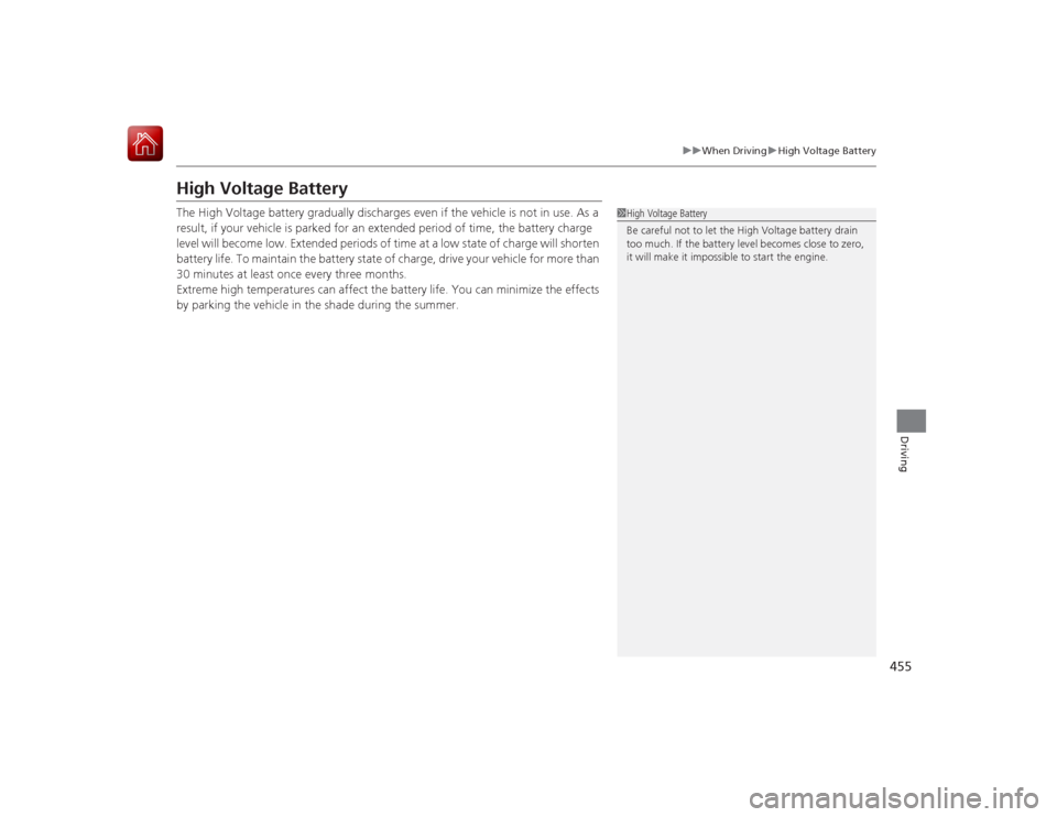 HONDA ACCORD HYBRID 2015 9.G Owners Manual 455
uuWhen Driving uHigh Voltage Battery
Driving
High Voltage BatteryThe High Voltage battery gradually discharges even if the vehicle is not in use. As a
result, if your vehicle is parked for an ext HONDA ACCORD HYBRID 2015 9.G Owners Manual 455
uuWhen Driving uHigh Voltage Battery
Driving
High Voltage BatteryThe High Voltage battery gradually discharges even if the vehicle is not in use. As a
result, if your vehicle is parked for an ext