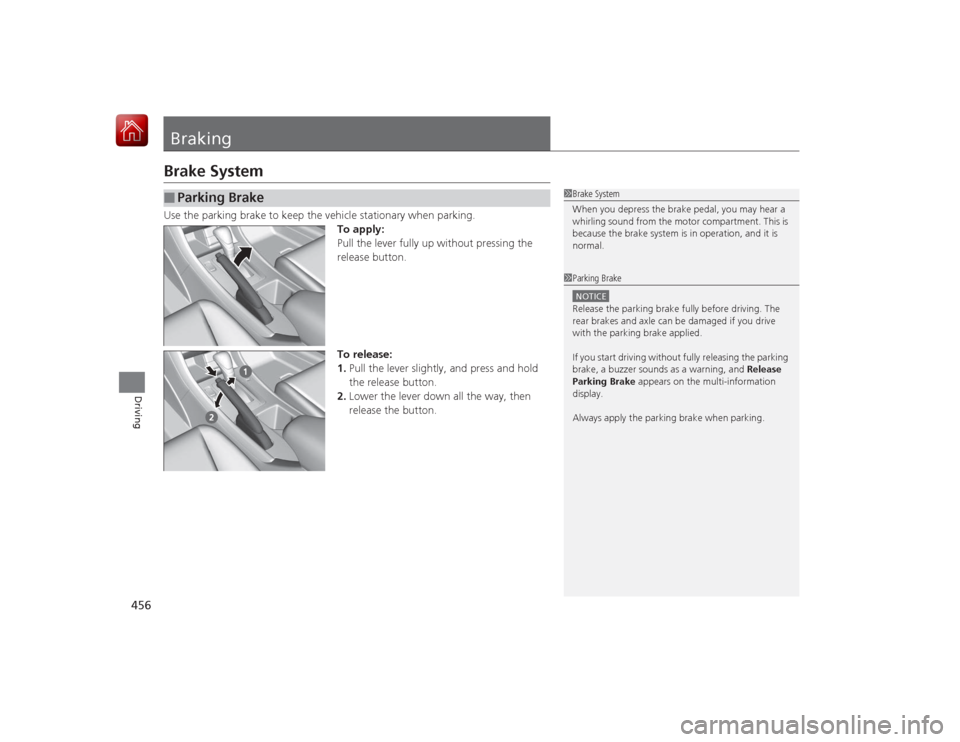 HONDA ACCORD HYBRID 2015 9.G Owners Manual 456Driving
BrakingBrake SystemUse the parking brake to keep the vehicle stationary when parking.To apply:
Pull the lever fully up without pressing the 
release button.
To release:
1.Pull the lever sli