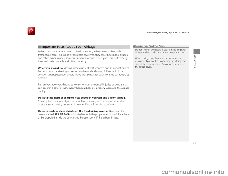 HONDA ACCORD HYBRID 2015 9.G Service Manual 47
uuAirbags uAirbag System Components
Safe Driving
Airbags can pose serious hazards. To do their job, airbags must inflate with 
tremendous force. So, while airbags help save lives, they can cause bu
