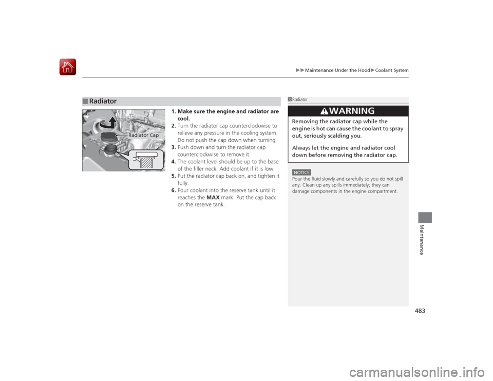 HONDA ACCORD HYBRID 2015 9.G Owners Manual 483
uuMaintenance Under the Hood uCoolant System
Maintenance
1. Make sure the engine and radiator are
cool.
2. Turn the radiator cap counterclockwise to
relieve any pressure in the cooling system.
HONDA ACCORD HYBRID 2015 9.G Owners Manual 483
uuMaintenance Under the Hood uCoolant System
Maintenance
1. Make sure the engine and radiator are
cool.
2. Turn the radiator cap counterclockwise to
relieve any pressure in the cooling system.