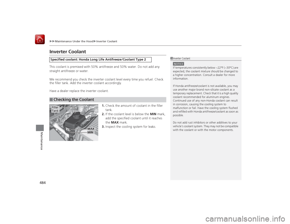 HONDA ACCORD HYBRID 2015 9.G Owners Manual 484
uuMaintenance Under the Hood uInverter Coolant
Maintenance
Inverter CoolantThis coolant is premixed with 50%  antifreeze and 50% water. Do not add any 
straight antifreeze or water.
We recommend y