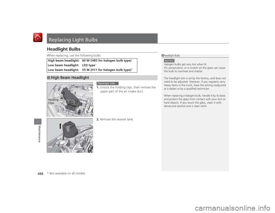 HONDA ACCORD HYBRID 2015 9.G Owners Manual 488Maintenance
Replacing Light BulbsHeadlight BulbsWhen replacing, use the following bulbs.1.Unlock the holding clips, then remove the 
upper part of the air intake duct.
2. Remove the reserve tank.Hi