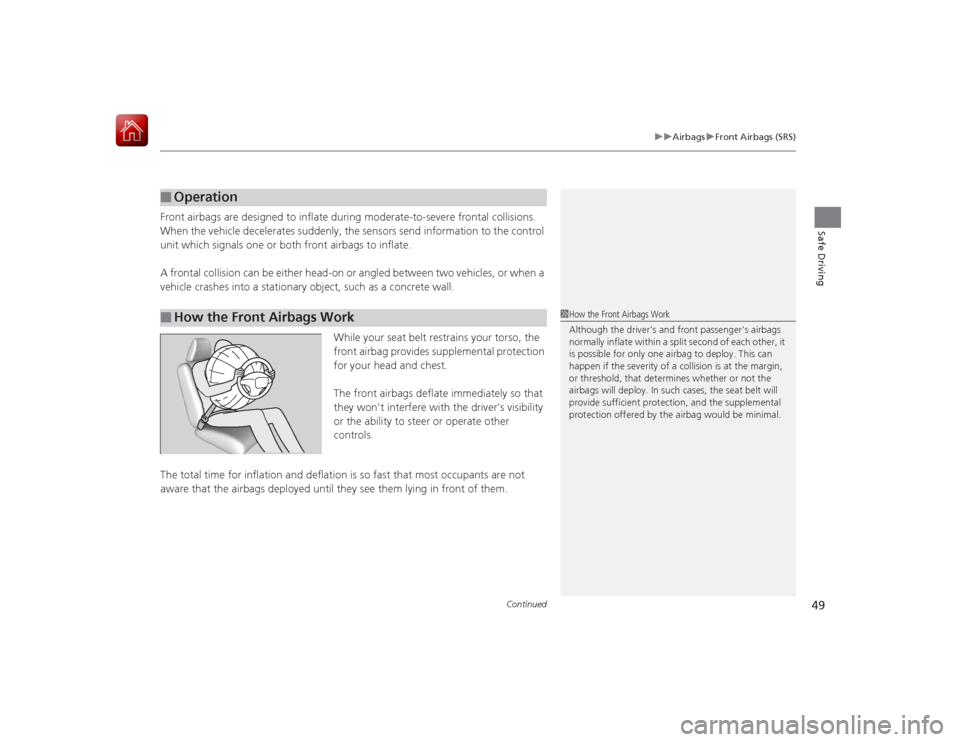 HONDA ACCORD HYBRID 2015 9.G Service Manual Continued
49
uuAirbags uFront Airbags (SRS)
Safe Driving
Front airbags are designed to inflate during moderate-to-severe frontal collisions. 
When the vehicle decelerates suddenly, the sensors send in