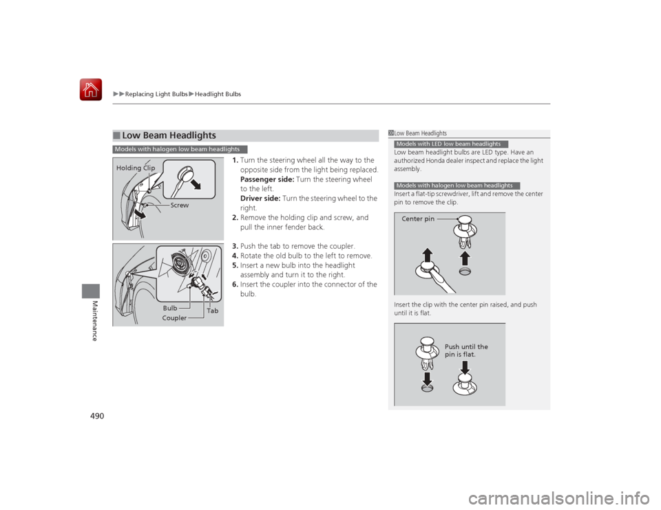 HONDA ACCORD HYBRID 2015 9.G Owners Manual uuReplacing Light Bulbs uHeadlight Bulbs
490Maintenance
1. Turn the steering wheel all the way to the 
opposite side from the light being replaced.
Passenger side:  Turn the steering wheel 
to the lef