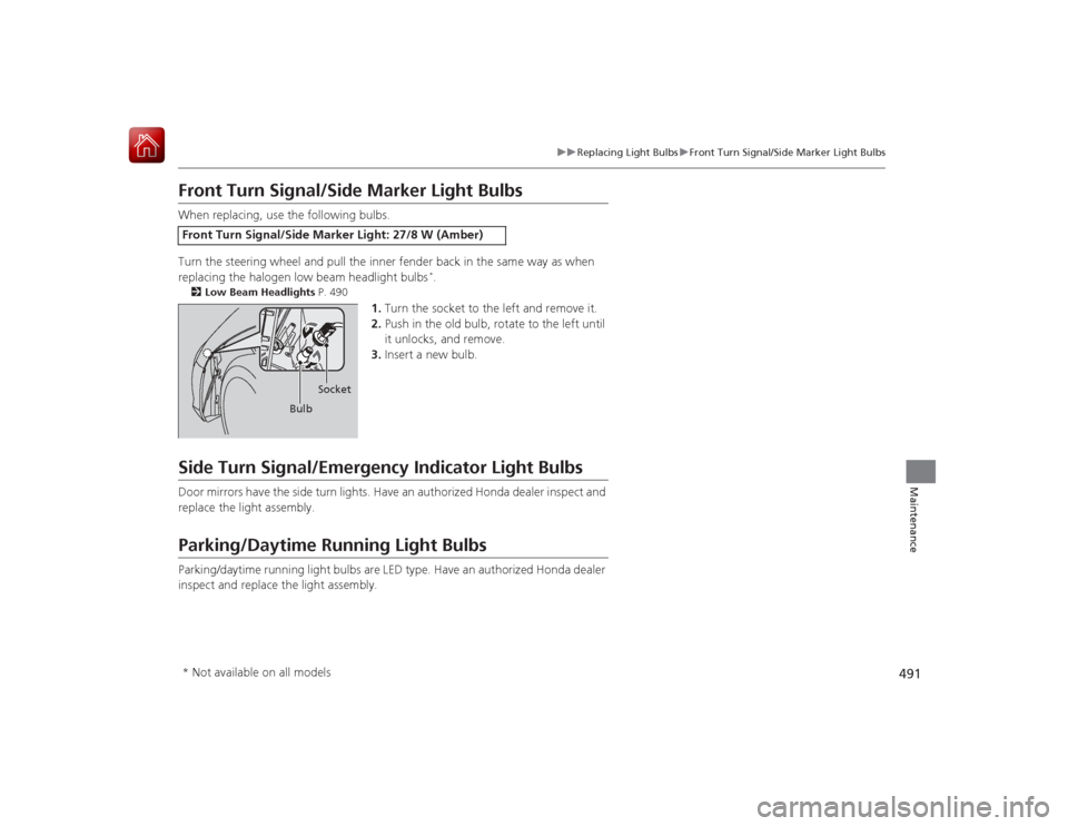 HONDA ACCORD HYBRID 2015 9.G Owners Manual 491
uuReplacing Light Bulbs uFront Turn Signal/Side Marker Light Bulbs
Maintenance
Front Turn Signal/Side Marker Light BulbsWhen replacing, use the following bulbs.
Turn the steering wheel and pull th