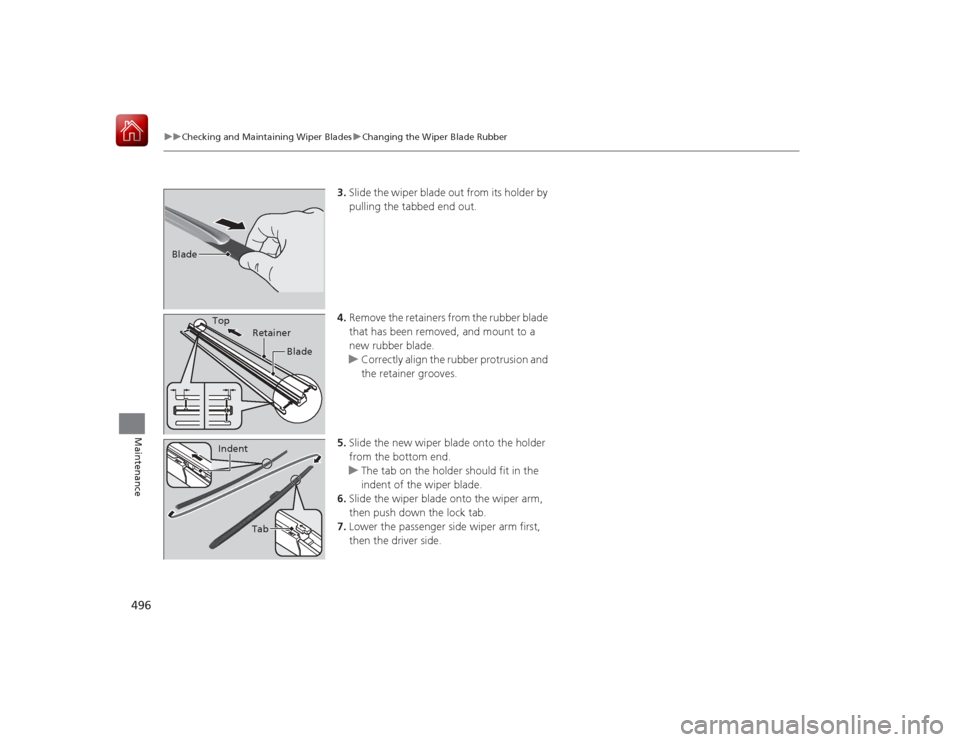 HONDA ACCORD HYBRID 2015 9.G Owners Manual 496
uuChecking and Maintaining Wiper Blades uChanging the Wiper Blade Rubber
Maintenance
3. Slide the wiper blade out from its holder by
pulling the tabbed end out.
4. Remove the retainers from the r HONDA ACCORD HYBRID 2015 9.G Owners Manual 496
uuChecking and Maintaining Wiper Blades uChanging the Wiper Blade Rubber
Maintenance
3. Slide the wiper blade out from its holder by
pulling the tabbed end out.
4. Remove the retainers from the r