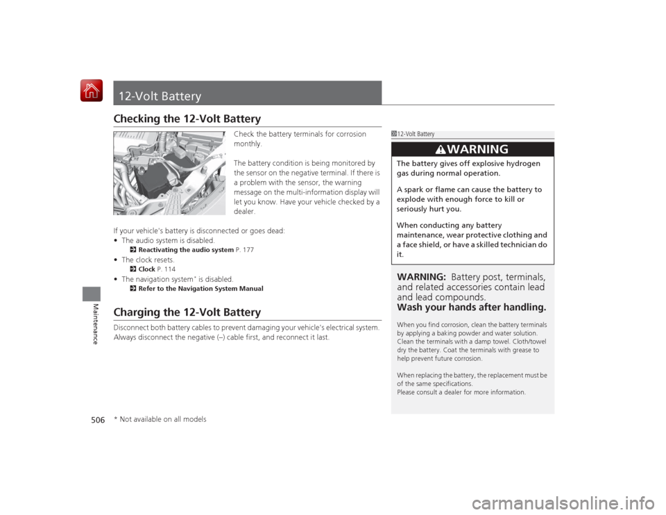 HONDA ACCORD HYBRID 2015 9.G Owners Manual 506Maintenance
12-Volt BatteryChecking the 12-Volt Battery
Check the battery terminals for corrosion
monthly.
The battery condition is being monitored by
the sensor on the negative terminal. If ther HONDA ACCORD HYBRID 2015 9.G Owners Manual 506Maintenance
12-Volt BatteryChecking the 12-Volt Battery
Check the battery terminals for corrosion
monthly.
The battery condition is being monitored by
the sensor on the negative terminal. If ther