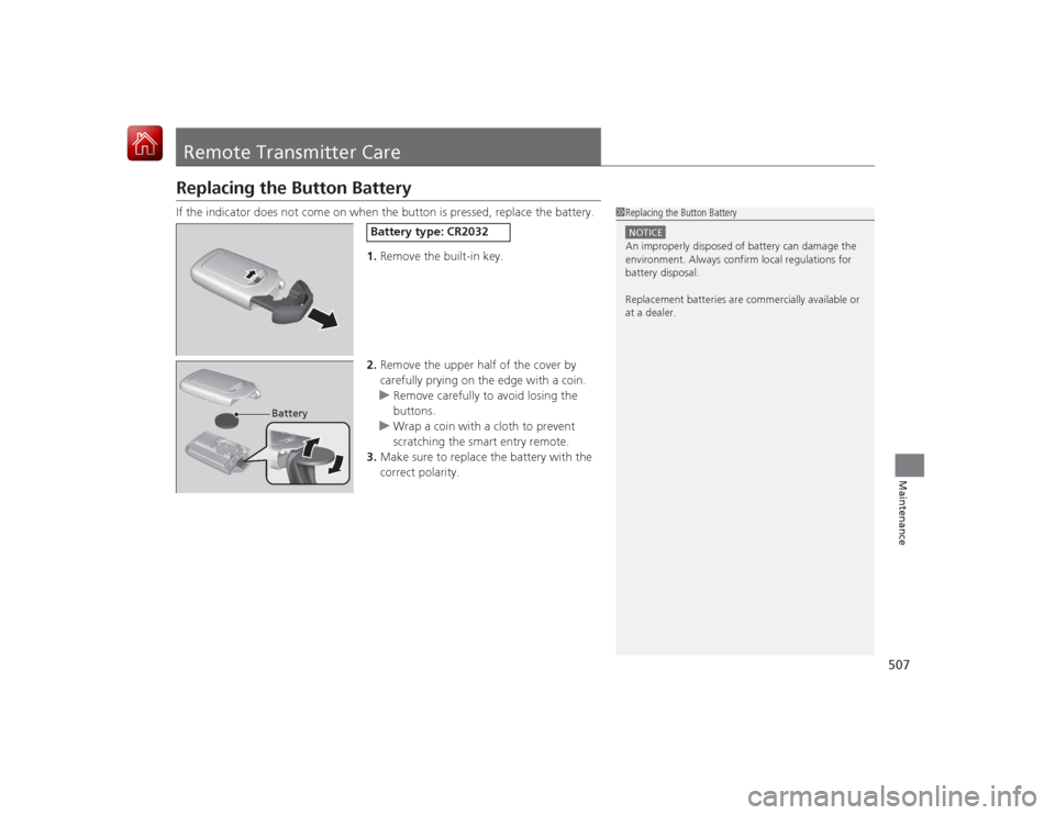 HONDA ACCORD HYBRID 2015 9.G Owners Manual 507Maintenance
Remote Transmitter CareReplacing the Button BatteryIf the indicator does not come on when the button is pressed, replace the battery.
1.Remove the built-in key.
2. Remove the upper half HONDA ACCORD HYBRID 2015 9.G Owners Manual 507Maintenance
Remote Transmitter CareReplacing the Button BatteryIf the indicator does not come on when the button is pressed, replace the battery.
1.Remove the built-in key.
2. Remove the upper half