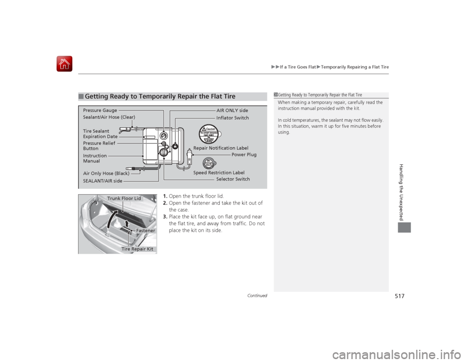 HONDA ACCORD HYBRID 2015 9.G Owners Manual Continued
517
uuIf a Tire Goes Flat uTemporarily Repairing a Flat Tire
Handling the Unexpected
1. Open the trunk floor lid.
2. Open the fastener and take the kit out of
the case.
3. Place the kit fac HONDA ACCORD HYBRID 2015 9.G Owners Manual Continued
517
uuIf a Tire Goes Flat uTemporarily Repairing a Flat Tire
Handling the Unexpected
1. Open the trunk floor lid.
2. Open the fastener and take the kit out of
the case.
3. Place the kit fac
