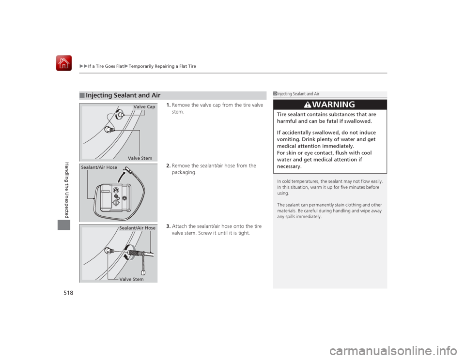 HONDA ACCORD HYBRID 2015 9.G Owners Manual uuIf a Tire Goes Flat uTemporarily Repairing a Flat Tire
518Handling the Unexpected
1. Remove the valve cap from the tire valve
stem.
2. Remove the sealant/air hose from the
packaging.
3. Attach the HONDA ACCORD HYBRID 2015 9.G Owners Manual uuIf a Tire Goes Flat uTemporarily Repairing a Flat Tire
518Handling the Unexpected
1. Remove the valve cap from the tire valve
stem.
2. Remove the sealant/air hose from the
packaging.
3. Attach the