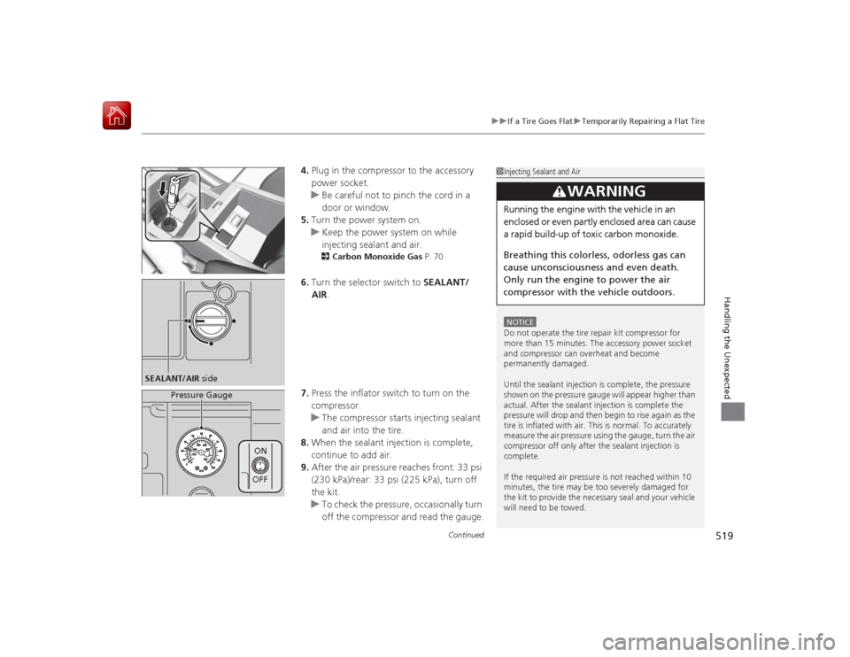 HONDA ACCORD HYBRID 2015 9.G Owners Manual Continued
519
uuIf a Tire Goes Flat uTemporarily Repairing a Flat Tire
Handling the Unexpected
4. Plug in the compressor to the accessory
power socket.
u Be careful not to pinch the cord in a
door o HONDA ACCORD HYBRID 2015 9.G Owners Manual Continued
519
uuIf a Tire Goes Flat uTemporarily Repairing a Flat Tire
Handling the Unexpected
4. Plug in the compressor to the accessory
power socket.
u Be careful not to pinch the cord in a
door o