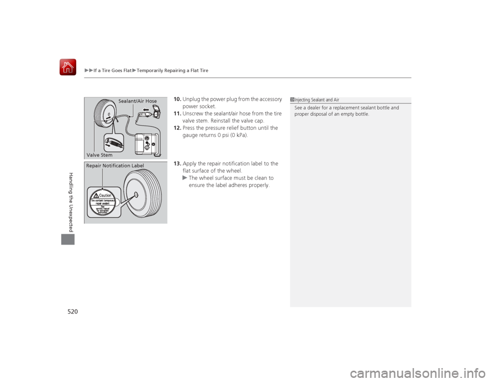 HONDA ACCORD HYBRID 2015 9.G Owners Manual uuIf a Tire Goes Flat uTemporarily Repairing a Flat Tire
520Handling the Unexpected
10. Unplug the power plug from the accessory
power socket.
11. Unscrew the sealant/air hose from the tire
valve st HONDA ACCORD HYBRID 2015 9.G Owners Manual uuIf a Tire Goes Flat uTemporarily Repairing a Flat Tire
520Handling the Unexpected
10. Unplug the power plug from the accessory
power socket.
11. Unscrew the sealant/air hose from the tire
valve st