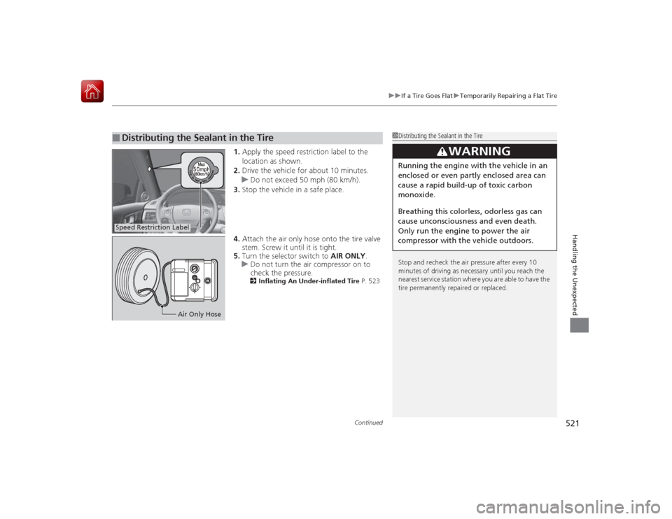 HONDA ACCORD HYBRID 2015 9.G Owners Manual Continued
521
uuIf a Tire Goes Flat uTemporarily Repairing a Flat Tire
Handling the Unexpected
1. Apply the speed restriction label to the
location as shown.
2. Drive the vehicle for about 10 minutes HONDA ACCORD HYBRID 2015 9.G Owners Manual Continued
521
uuIf a Tire Goes Flat uTemporarily Repairing a Flat Tire
Handling the Unexpected
1. Apply the speed restriction label to the
location as shown.
2. Drive the vehicle for about 10 minutes