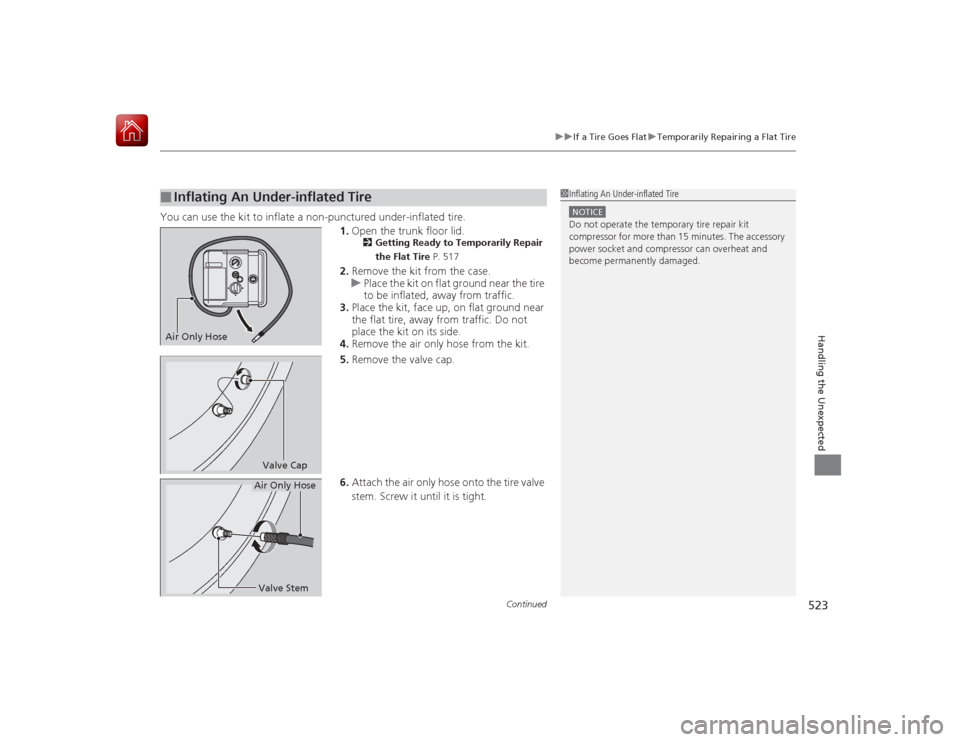 HONDA ACCORD HYBRID 2015 9.G Owners Manual Continued
523
uuIf a Tire Goes Flat uTemporarily Repairing a Flat Tire
Handling the Unexpected
You can use the kit to inflate a non-punctured under-inflated tire.
1.Open the trunk floor lid.
2 Getting