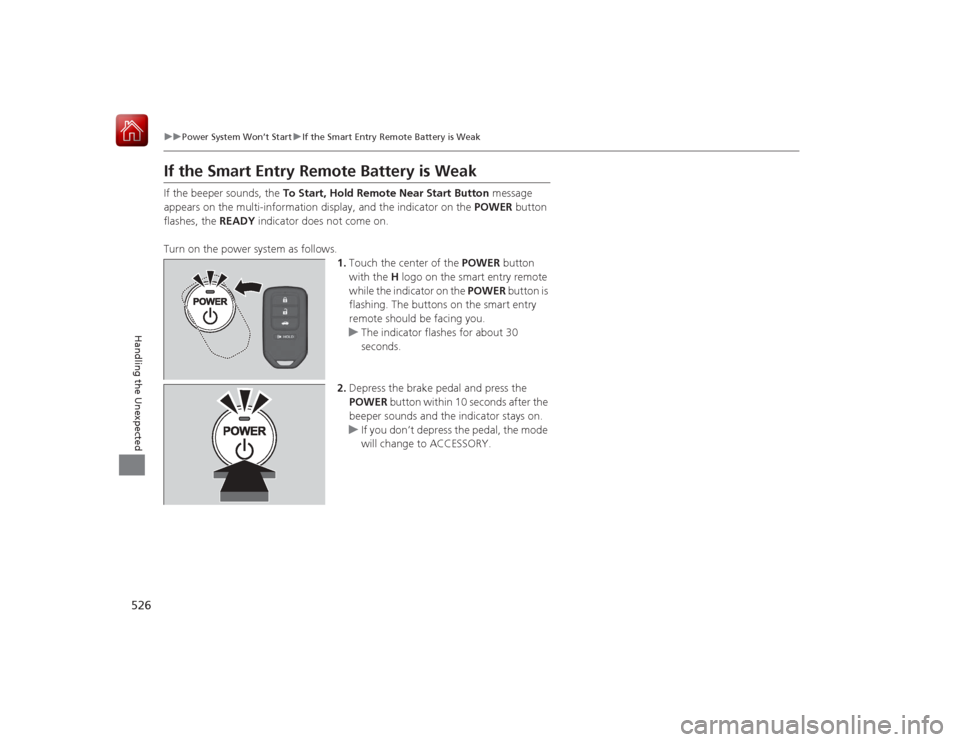 HONDA ACCORD HYBRID 2015 9.G Owners Manual 526
uuPower System Won’t Start uIf the Smart Entry Remote Battery is Weak
Handling the Unexpected
If the Smart Entry Remote Battery is WeakIf the beeper sounds, the To Start, Hold Remote Near Start HONDA ACCORD HYBRID 2015 9.G Owners Manual 526
uuPower System Won’t Start uIf the Smart Entry Remote Battery is Weak
Handling the Unexpected
If the Smart Entry Remote Battery is WeakIf the beeper sounds, the To Start, Hold Remote Near Start